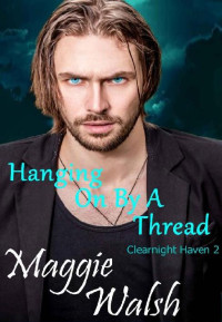 Maggie Walsh — Hanging On By A Thread (Clearnight Haven Book 2)