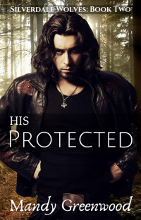Mandy Greenwood — His Protected (Silverdale Wolves, #2)