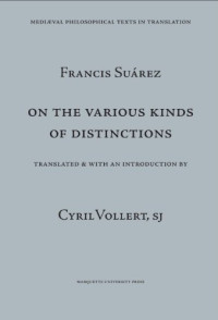 Francis Suárez, Cyril Vollert — On Various Kinds of Distinctions (Mediaeval Philosophical Texts in Translation)