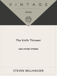 Steven Millhauser — The Knife Thrower: and Other Stories (Vintage Contemporaries)