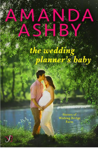 Amanda Ashby [Ashby, Amanda] — The Wedding Planner's Baby (Sisters of Wishing Bridge Farm)