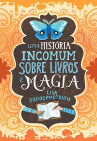 Lisa Papademetriou [Papademetriou, Lisa] — Uma história incomum sobre livros e magia