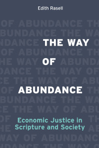 Edith Rasell; — The Way of Abundance: Economic Justice in Scripture and Society