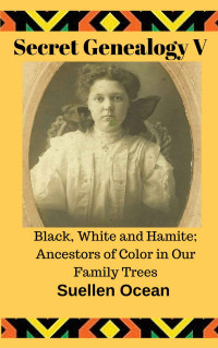 Suellen Ocean — Secret Genealogy V: Black, White and Hamite; Ancestors of Color in Our Family Trees