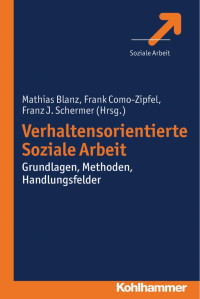 Mathias Blanz & Frank Como-Zipfel & Franz J. Schermer — Verhaltensorientierte Soziale Arbeit: Grundlagen, Methoden, Handlungsfelder