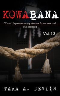 Devlin, Tara A. — Kowabana: 'True' Japanese scary stories from around the internet: Volume Twelve