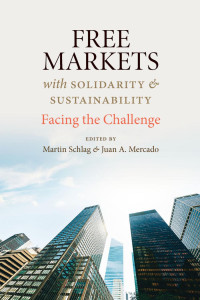 Martin Schlag & Juan A. Mercado (Editors) — Free Markets with Solidarity and Sustainability: Facing the Challenge