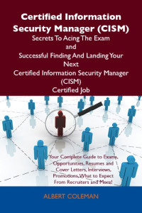 Coleman Albert — Certified Information Security Manager (CISM) Secrets To Acing The Exam and Successful Finding And Landing Your Next Certified Information Security Manager (CISM) Certified Job