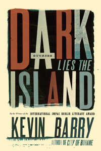 Kevin Barry — Dark Lies the Island