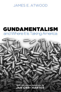 James E. Atwood; — Gundamentalism and Where It Is Taking America