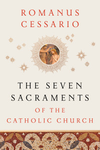 Cessario, Romanus; — The Seven Sacraments of the Catholic Church