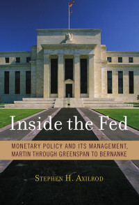 Stephen H. Axilrod — Inside the Fed: Monetary Policy and Its Management, Martin through Greenspan to Bernanke