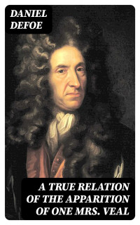 Daniel Defoe — A True Relation of the Apparition of one Mrs. Veal