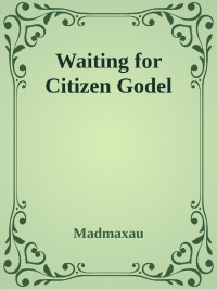 MadMaxAU — Waiting for Citizen Godel