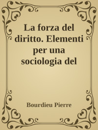 Bourdieu Pierre — La forza del diritto. Elementi per una sociologia del campo giuridico (Armando Editore)