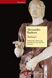 Alessandro Barbero — Barbari: Immigrati, profughi, deportati nell'impero romano (Economica Laterza) (Italian Edition)