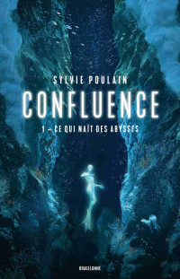 Sylvie Poulain — Confluence T1 : Ce qui naît des abysses