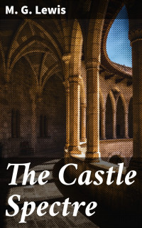 M. G. Lewis — The Castle Spectre