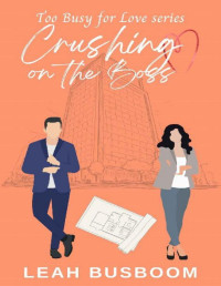 Leah Busboom — Crushing on the Boss: A Sweet Rom Com (Too Busy for Love Book 5)