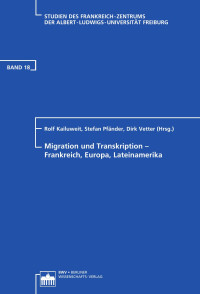 Kailuweit, Rolf; Pfänder, Stefan; Vetter, Dirk (Hrsg.) — Migration und Transkription - Frankreich, Europa, Lateinamerika