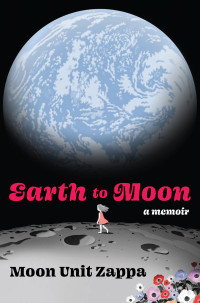 Moon Unit Zappa — Earth to Moon: A Memoir