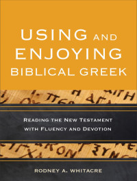 Whitacre, Rodney A.; — Using and Enjoying Biblical Greek