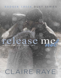 Claire Raye — Release Me Not: Ethan & Zoey #2 (Badger Creek Duet Book 4)