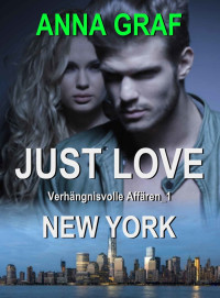 Anna Graf [Graf, Anna] — JUST LOVE - New York - Verhängnisvolle Affären_1: Liebesroman (German Edition)