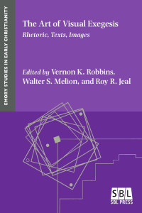 Vernon K. Robbins & Walter S. Melion & Roy R. Jeal (Editors) — The Art of Visual Exegesis: Rhetoric, Texts, Images