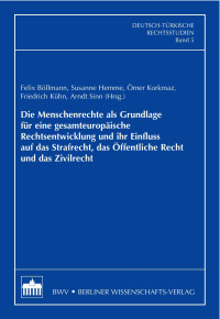 Felix Böllmann, Susanne Hemme, Ömer Korkmaz, Friedrich Kühn, Arndt Sinn (Hrsg.) — Die Menschenrechte als Grundlage für eine gesamteuropäische Rechtsentwicklung und ihr Einfluss auf das Strafrecht, das Öffentliche Recht und das Zivilrecht