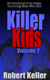 Robert Keller — Killer Kids Volume 2: 22 Shocking True Crime Cases of Kids Who Kill