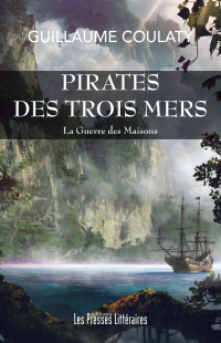 Guillaume Coulaty — Pirates des trois mers (La Guerre des Maisons 1)