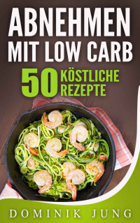 Jung, Dominik — [Low Carb 01] • Abnehmen mit Low Carb