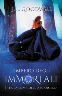 Goodwell, J. L. — L'Impero degli Immortali: La Lacrima dell’Arcangelo (Italian Edition)