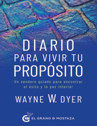 Wayne W. Dyer — Diario Para Vivir Tu Propósito