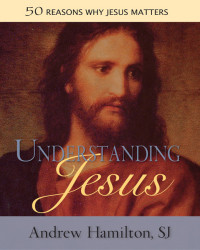 Andrew Hamilton, SJ, Author — Understanding Jesus: 50 Reasons Why Jesus Matters