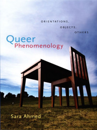 Sara Ahmed — Queer Phenomenology: Orientations, Objects, Others