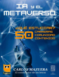 Carlos Mazuera — IA y el Metaverso: ¿Qué estudiar? 50 Carreras, Comunidad y Contenido (Spanish Edition)
