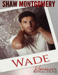 Shaw Montgomery — Wade (Romance & Revolutions Book 6)