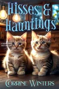 Corrine Winters — Hisses & Hauntings: A Paranormal Cozy Mystery (Cats Walking Dogs And Solving Mysteries Book 10)
