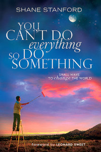 Stanford, Shane; — You Can't Do Everything-- So Do Something