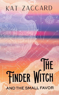 Kat Zaccard [Zaccard, Kat] — The Finder Witch and the Small Favor (The Finder Witch Series Book 1)