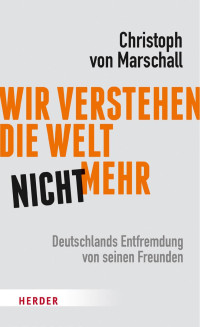 Christoph von Marschall — Wir verstehen die Welt nicht mehr