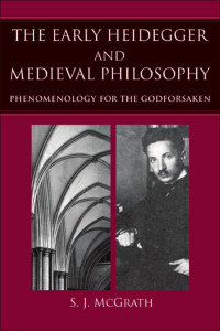 S.J. McGrath — The Early Heidegger and Medieval Philosophy: Phenomenology for the Godforsaken