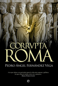 Pedro Ángel Fernández-Vega — Corrupta Roma