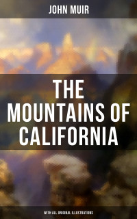 John Muir — The Mountains of California (With All Original Illustrations)