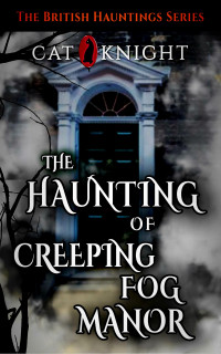 Knight, Cat — The Haunting of Creeping Fog Manor (Hauntings of)