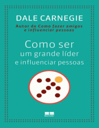 Dale Carnegie — Como ser um grande líder e influenciar pessoas