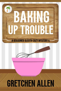 Gretchen Allen Et El — 6 Baking Up Trouble - Seasoned Sleuth Cozy Mystery 6