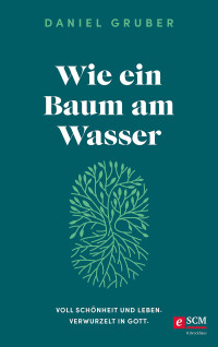 Daniel Gruber; — Wie ein Baum am Wasser